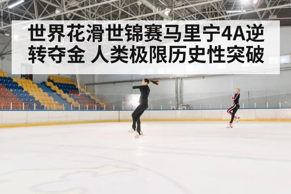 世界花滑世锦赛马里宁4A逆转夺金 人类极限历史性突破